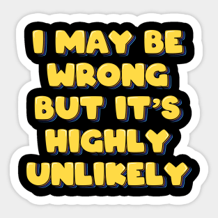 I May Be Wrong But It's Highly Unlikely Sticker